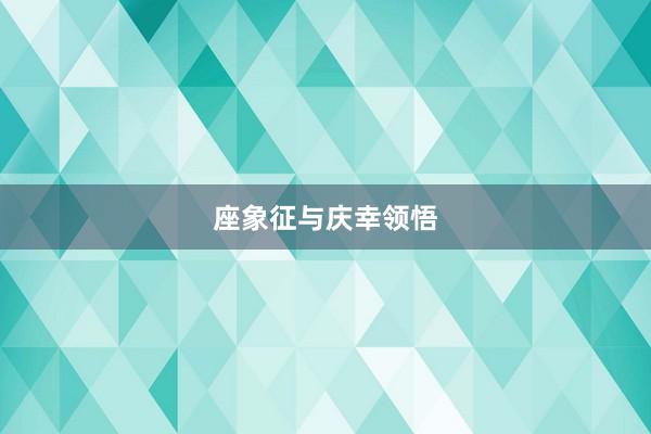 座象征与庆幸领悟