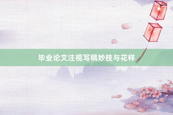 毕业论文注视写稿妙技与花样